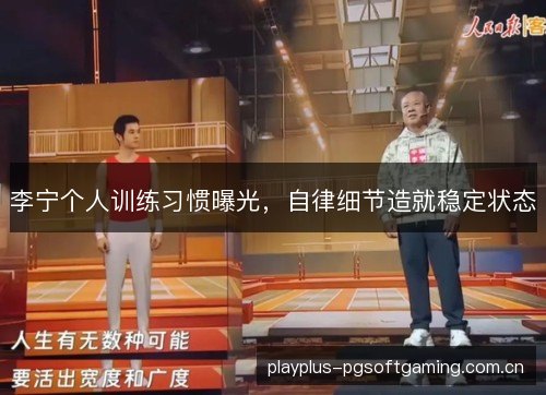 李宁个人训练习惯曝光，自律细节造就稳定状态